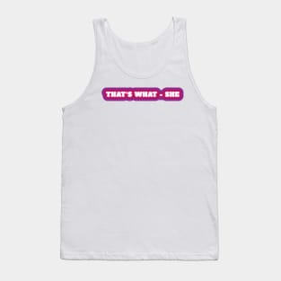 That's What - She Tank Top